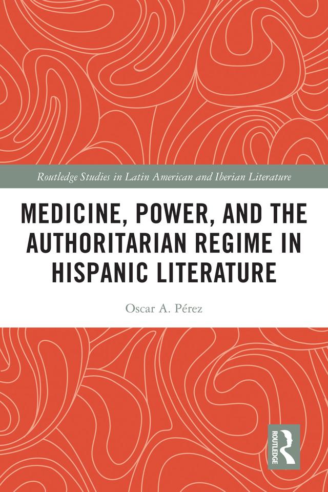 Medicine, Power, and the Authoritarian Regime in Hispanic Literature by Oscar A. Pérez