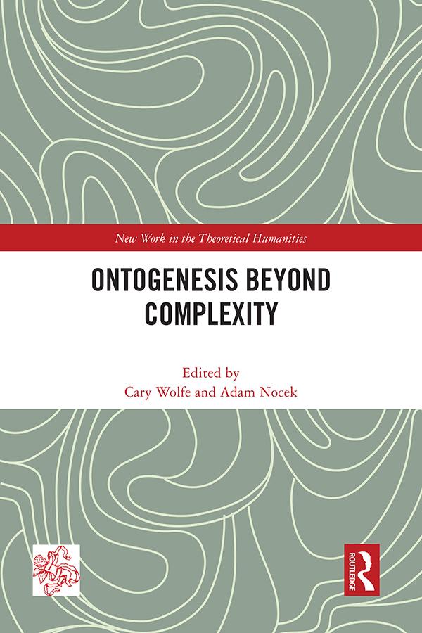 Ontogenesis Beyond Complexity by Adam Nocek, Cary Wolfe