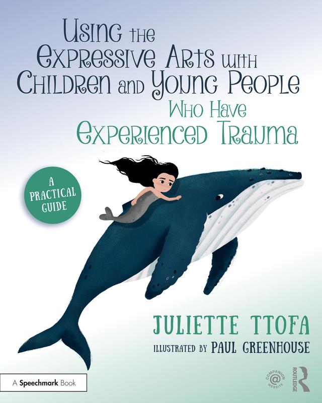Using the Expressive Arts with Children and Young People Who Have Experienced Trauma by Juliette Ttofa, Paul Greenhouse