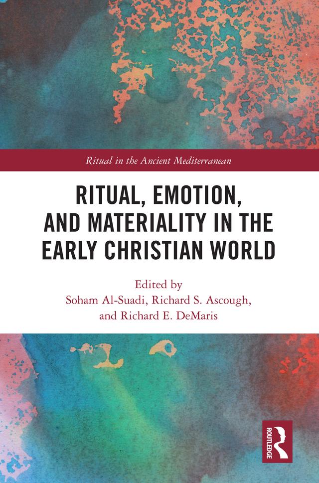 Ritual, Emotion, and Materiality in the Early Christian World by Richard E. DeMaris, Richard S. Ascough, Soham Al-Suadi
