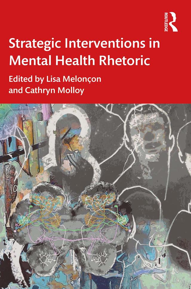 Strategic Interventions in Mental Health Rhetoric by Cathryn Molloy, Lisa Melonçon