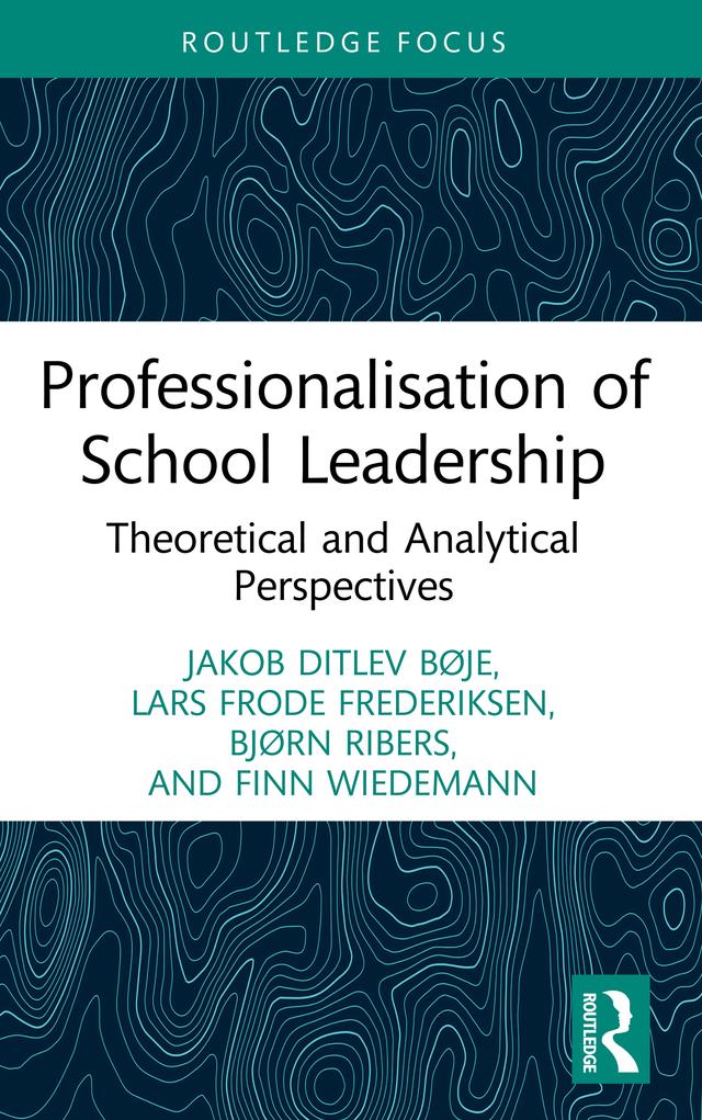 Professionalisation of School Leadership by Bjørn Ribers, Finn Wiedemann, Jakob Ditlev Bøje, Lars Frode Frederiksen