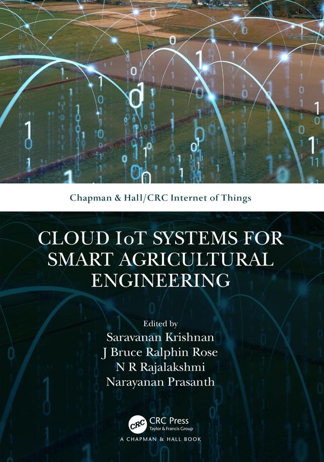 Cloud IoT Systems for Smart Agricultural Engineering by J Bruce Ralphin Rose, Narayanan Prasanth, N R Rajalakshmi, Saravanan Krishnan