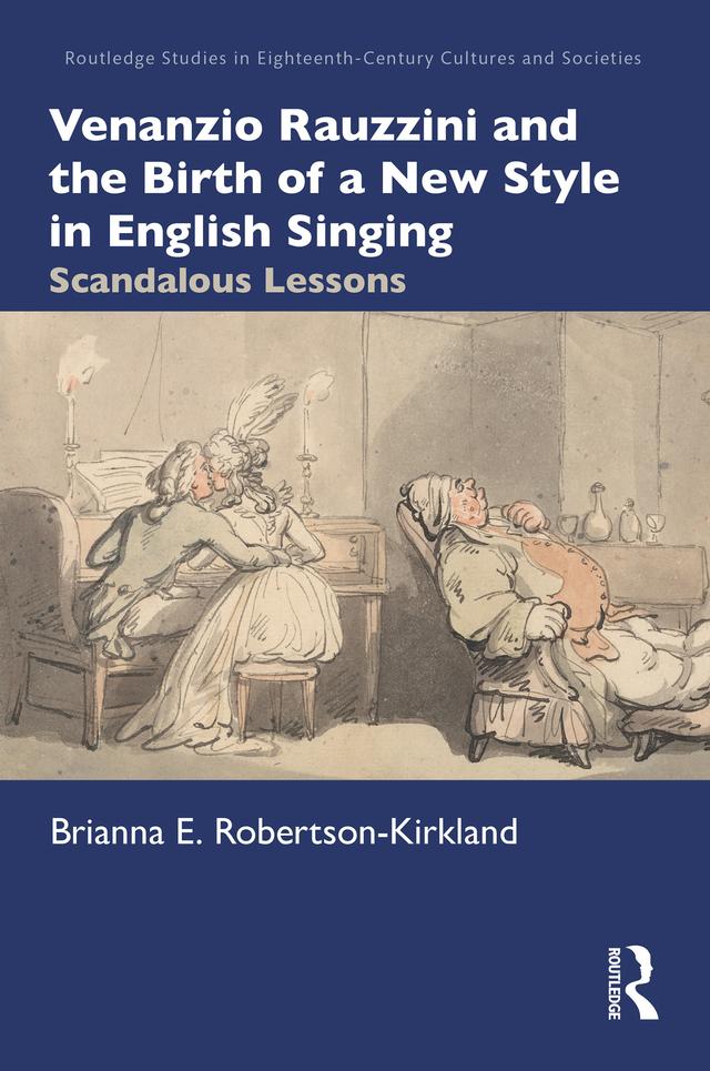 Venanzio Rauzzini and the Birth of a New Style in English Singing by Brianna E. Robertson-Kirkland