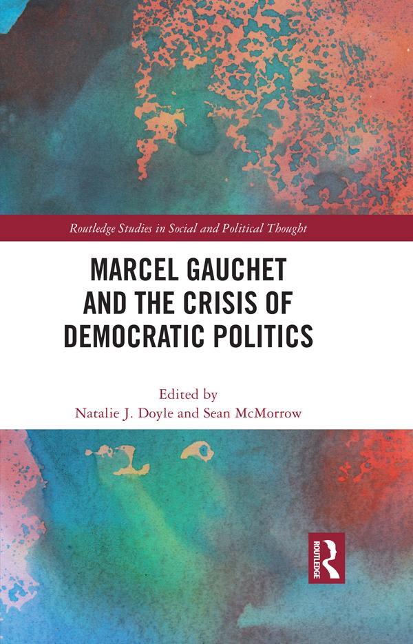 Marcel Gauchet and the Crisis of Democratic Politics by Natalie J. Doyle, Sean McMorrow