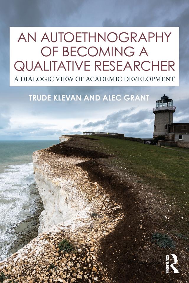 An Autoethnography of Becoming A Qualitative Researcher by Alec Grant, Trude Klevan
