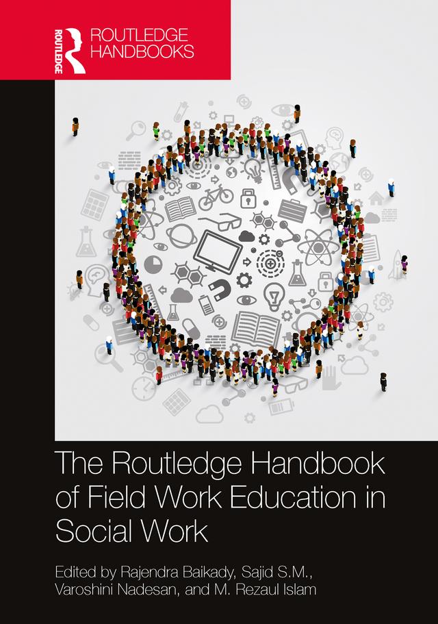 The Routledge Handbook of Field Work Education in Social Work by M. Rezaul Islam, Rajendra Baikady, Sajid S. M., Varoshini Nadesan
