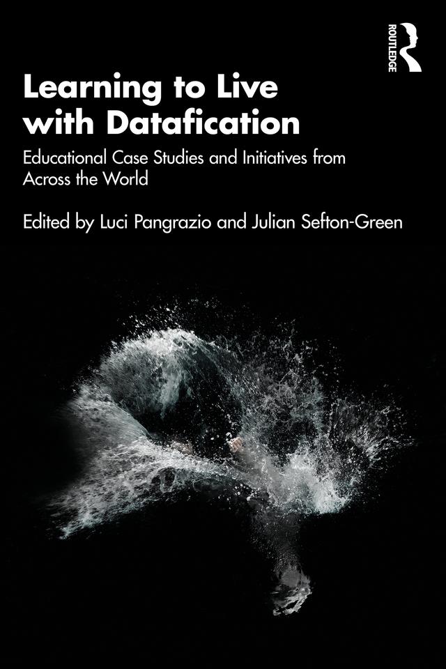 Learning to Live with Datafication by Julian Sefton-Green, Luci Pangrazio