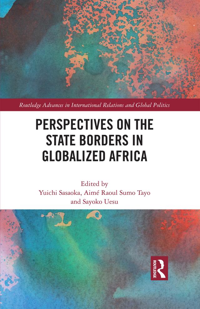 Perspectives on the State Borders in Globalized Africa by Aimé Raoul Sumo Tayo, Sayoko Uesu, Yuichi Sasaoka