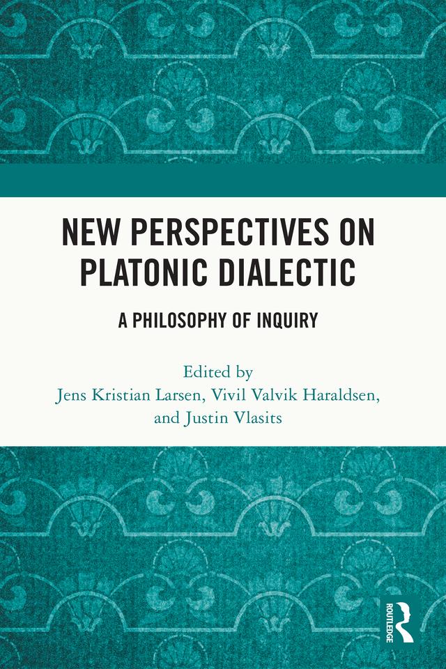 New Perspectives on Platonic Dialectic by Jens Kristian Larsen, Justin Vlasits, Vivil Valvik Haraldsen
