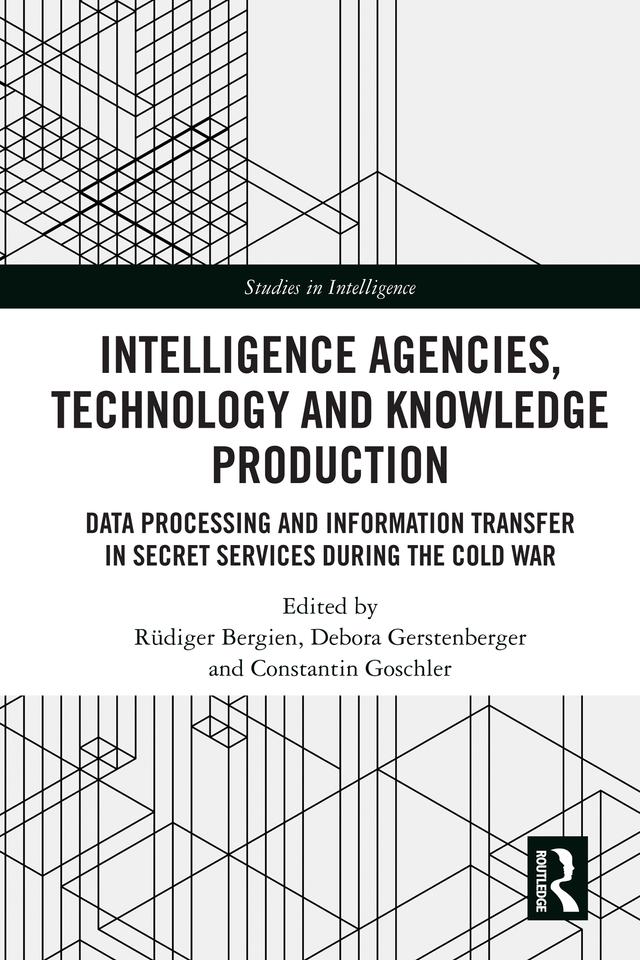 Intelligence Agencies, Technology and Knowledge Production by Constantin Goschler, Debora Gerstenberger, Rüdiger Bergien
