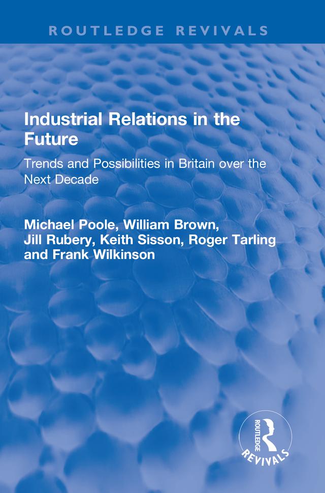 Industrial Relations in the Future by Frank Wilkinson, Jill Rubery, Keith Sisson, Michael Poole, Roger Tarling, William Brown