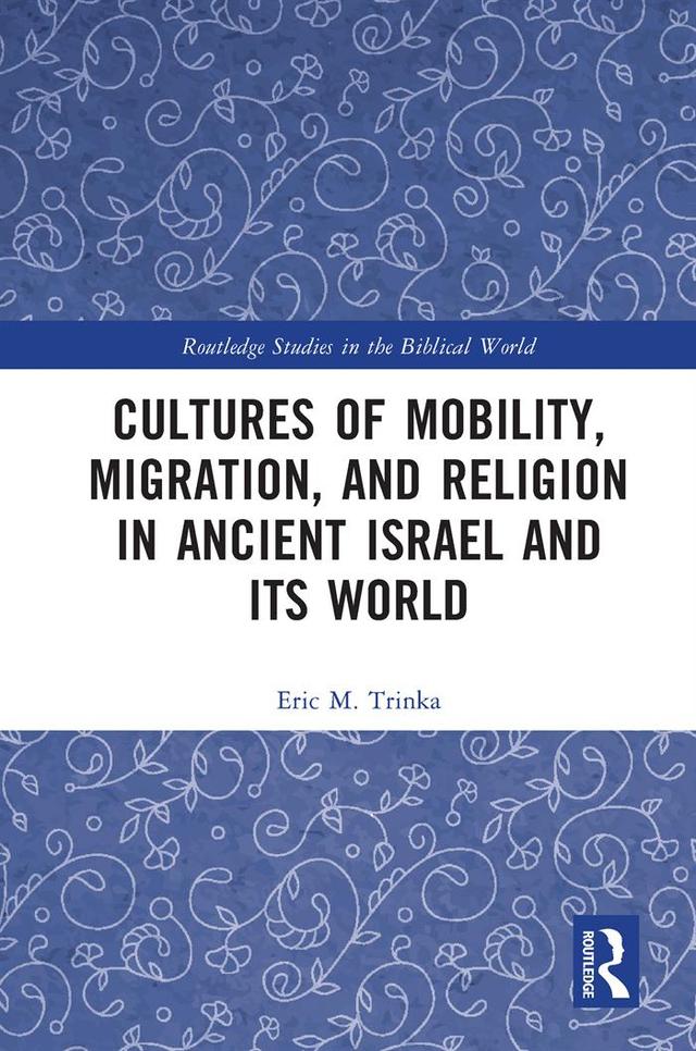 Cultures of Mobility, Migration, and Religion in Ancient Israel and Its World by Eric M. Trinka