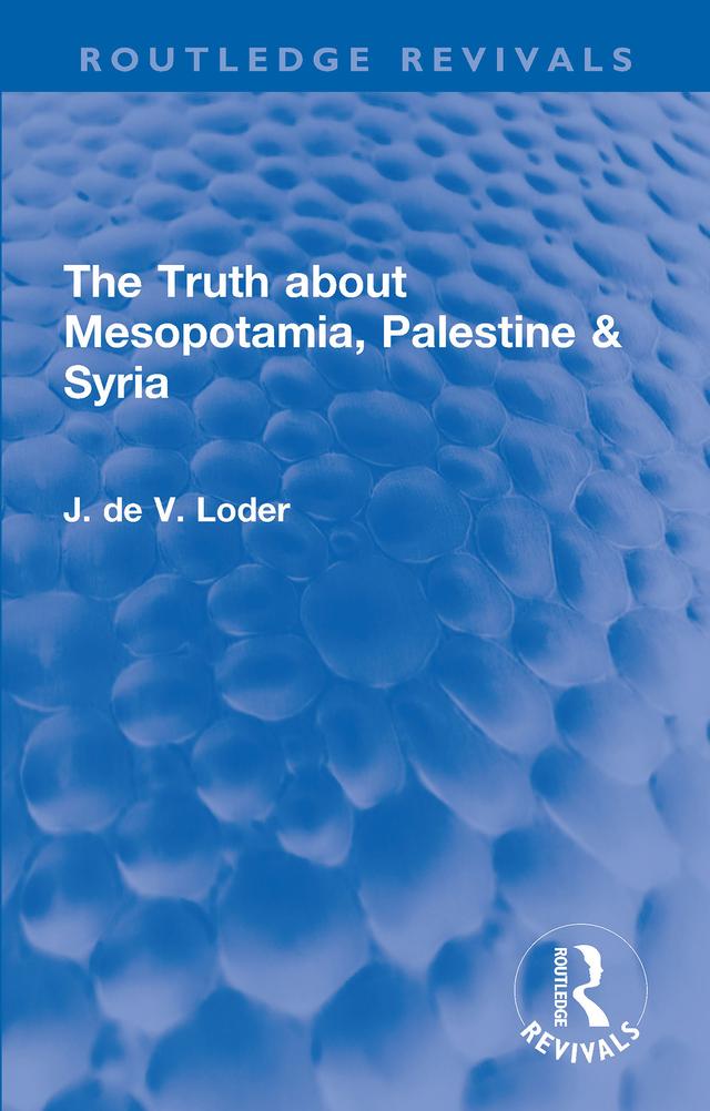 The Truth about Mesopotamia, Palestine & Syria by J. de V. Loder