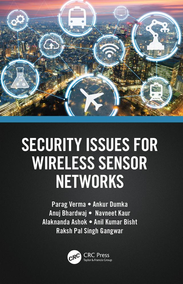 Security Issues for Wireless Sensor Networks by Alaknanda Ashok, Anil Kumar Bisht, Ankur Dumka, Anuj Bhardwaj, Navneet Kaur, Parag Verma, Raksh Pal Singh Gangwar