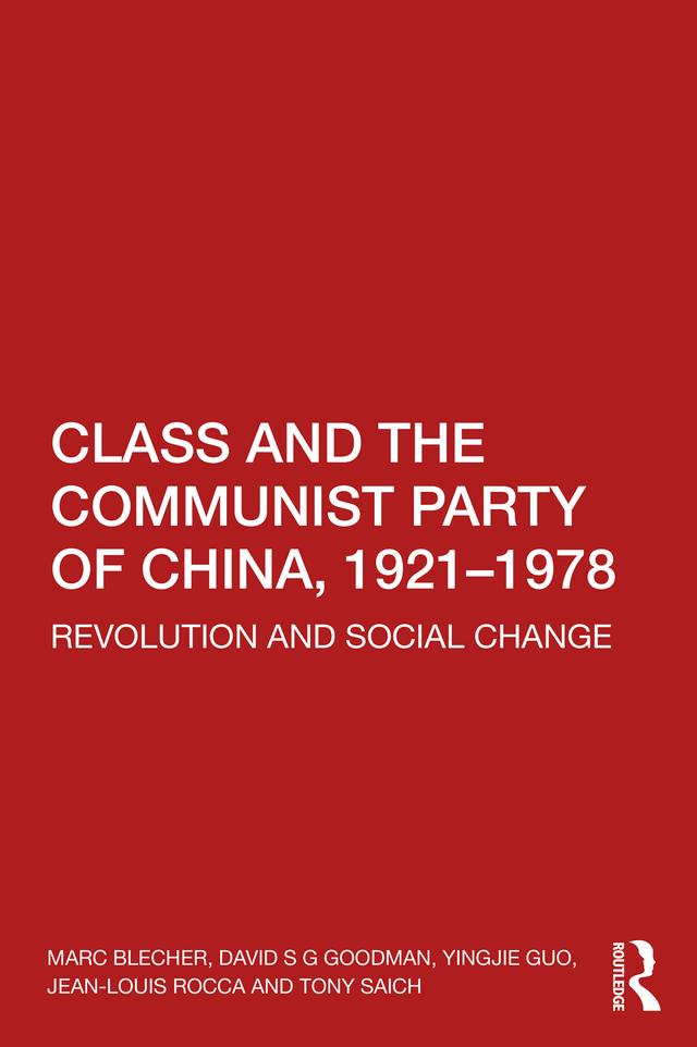 Class and the Communist Party of China, 1921-1978 by David S G Goodman, Jean-Louis Rocca, Marc Blecher, Tony Saich, Yingjie Guo