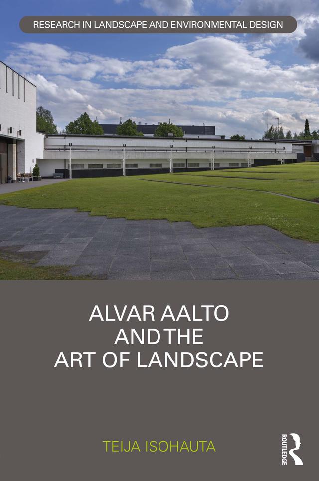 Alvar Aalto and The Art of Landscape by Teija Isohauta