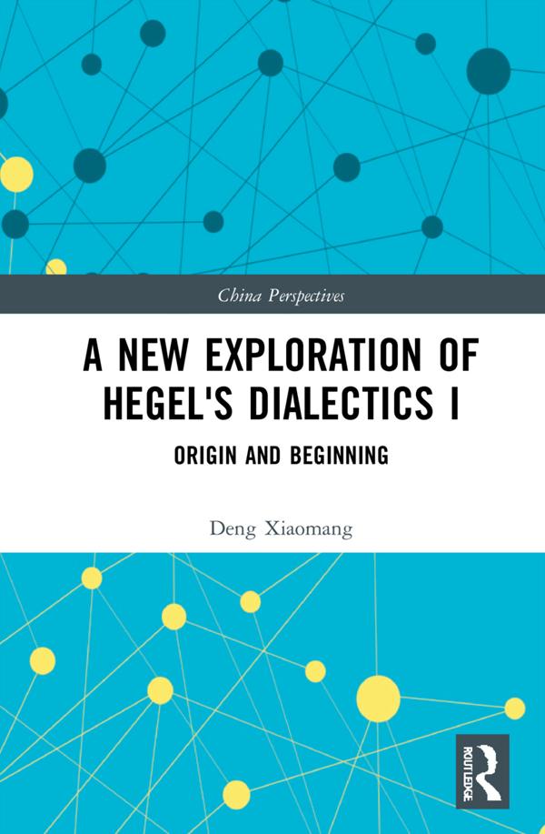 A New Exploration of Hegel's Dialectics I by Deng Xiaomang