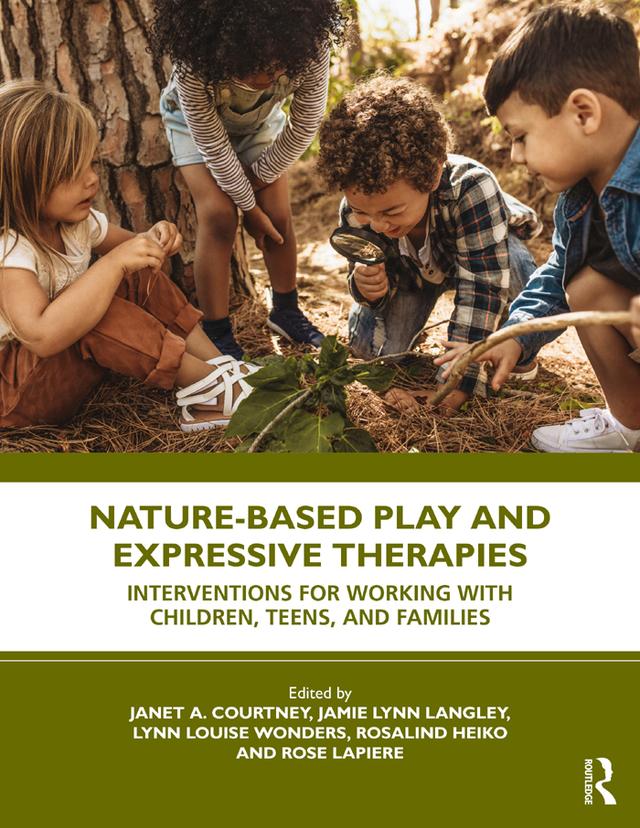Nature-Based Play and Expressive Therapies by Jamie Lynn Langley, Janet A. Courtney, Lynn Louise Wonders, Rosalind Heiko, Rose LaPiere