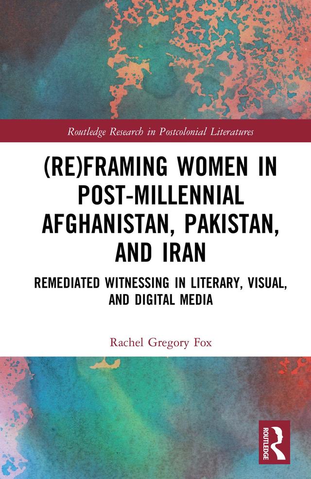 (Re)Framing Women in Post-Millennial Afghanistan, Pakistan, and Iran by Rachel Gregory Fox
