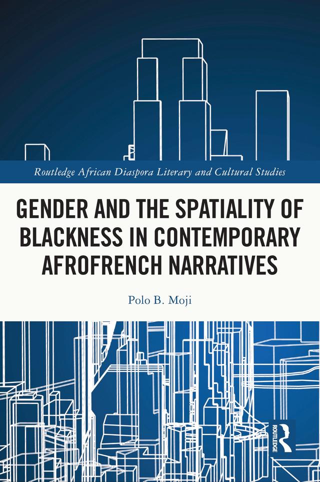 Gender and the Spatiality of Blackness in Contemporary AfroFrench Narratives by Polo B. Moji