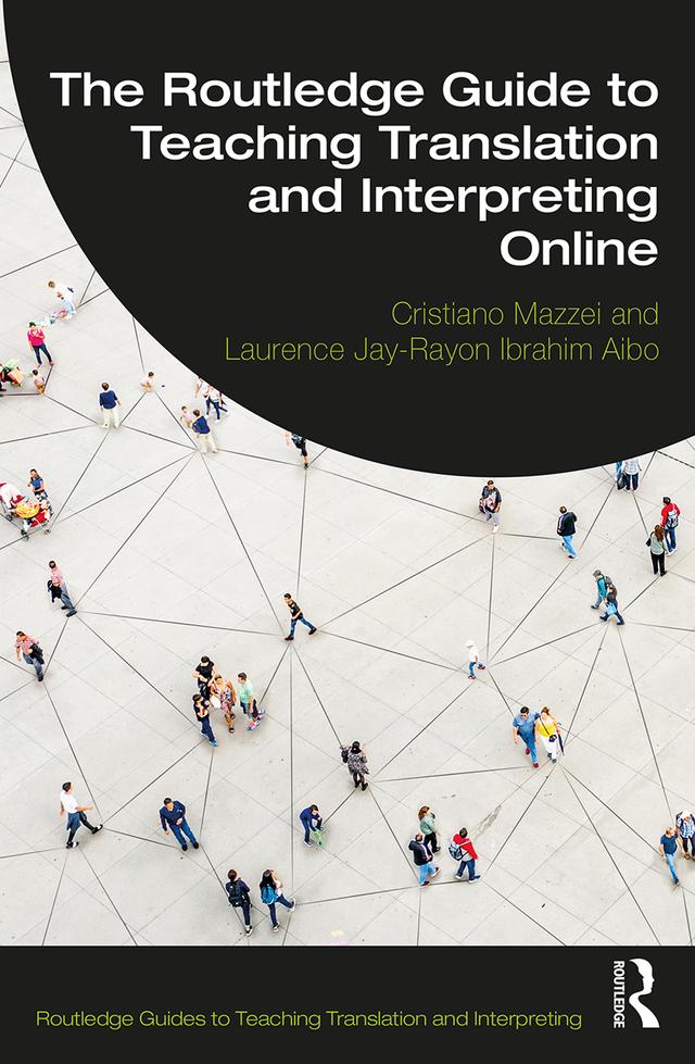 The Routledge Guide to Teaching Translation and Interpreting Online by Cristiano Mazzei, Laurence Jay-Rayon Ibrahim Aibo