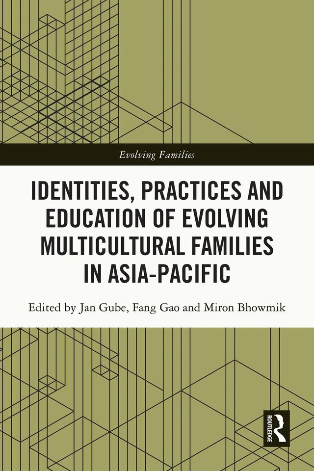 Identities, Practices and Education of Evolving Multicultural Families in Asia-Pacific by Fang Gao, Jan Gube, Miron Bhowmik