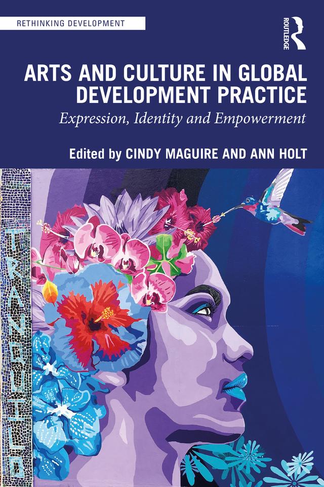 Arts and Culture in Global Development Practice by Ann Holt, Cindy Maguire