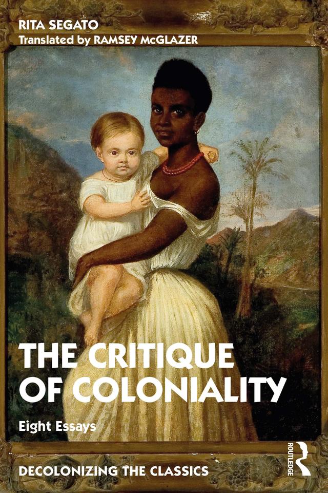 The Critique of Coloniality by Ramsey McGlazer, Rita Segato