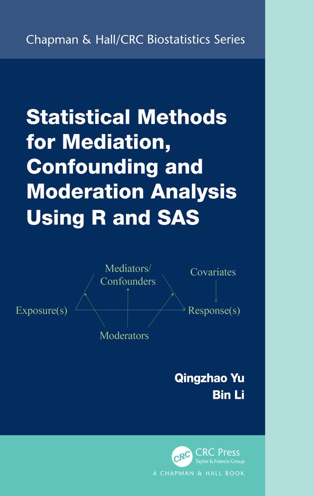 Statistical Methods for Mediation, Confounding and Moderation Analysis Using R and SAS by Bin Li, Qingzhao Yu