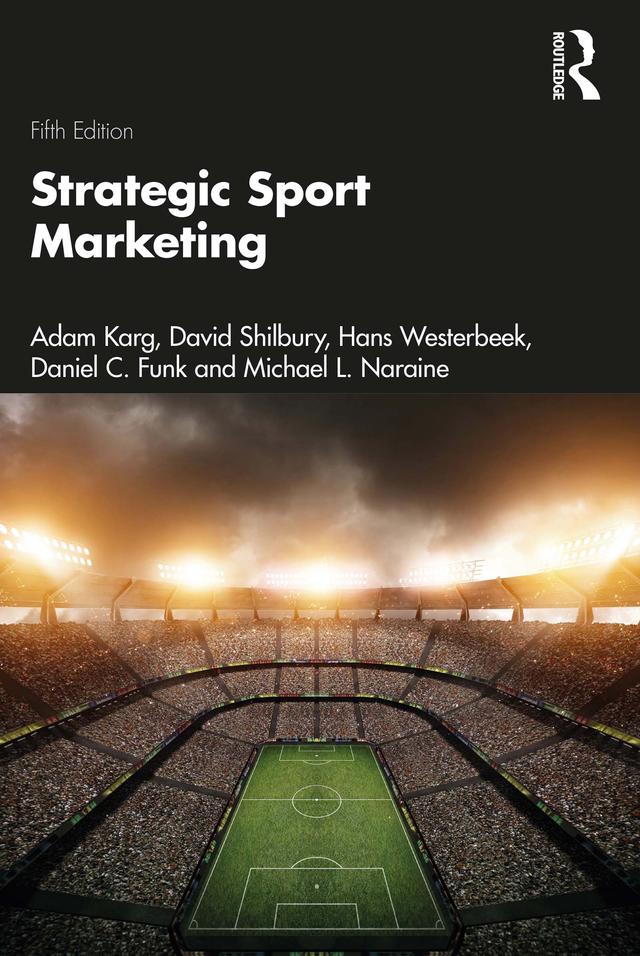 Strategic Sport Marketing by Adam Karg, Daniel C Funk, David Shilbury, Hans Westerbeek, Michael L. Naraine
