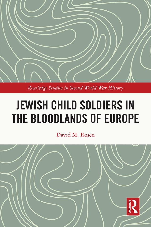 Jewish Child Soldiers in the Bloodlands of Europe by David M. Rosen