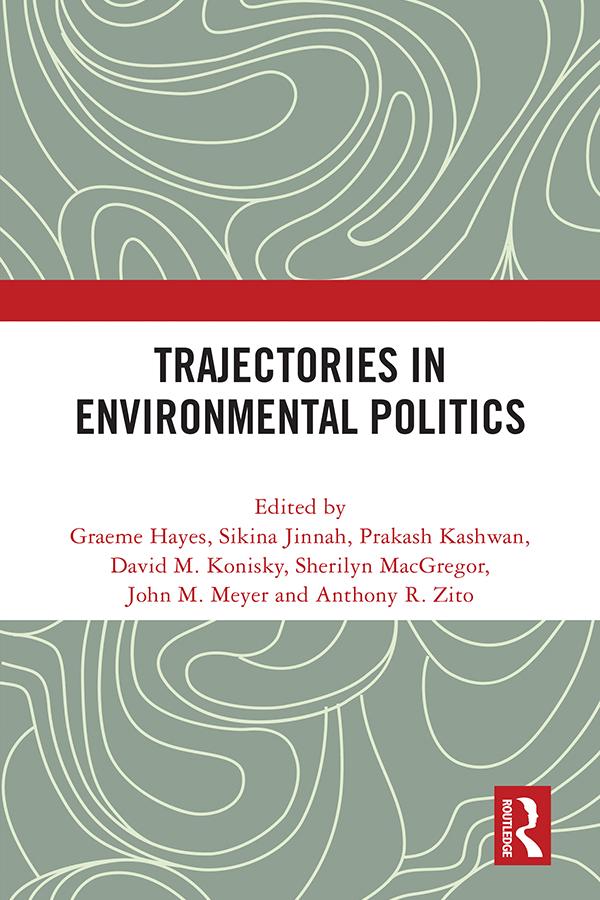 Trajectories in Environmental Politics by Anthony R. Zito, David M. Konisky, Graeme Hayes, John M. Meyer, Prakash Kashwan, Sherilyn Macgregor, Sikina Jinnah