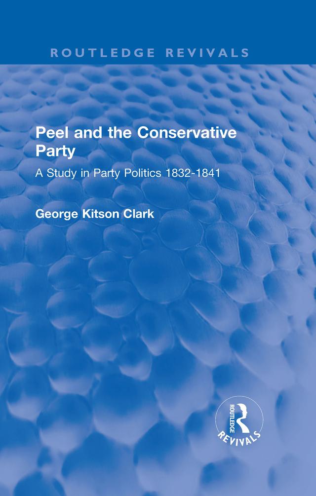 Peel and the Conservative Party by George Kitson Clark