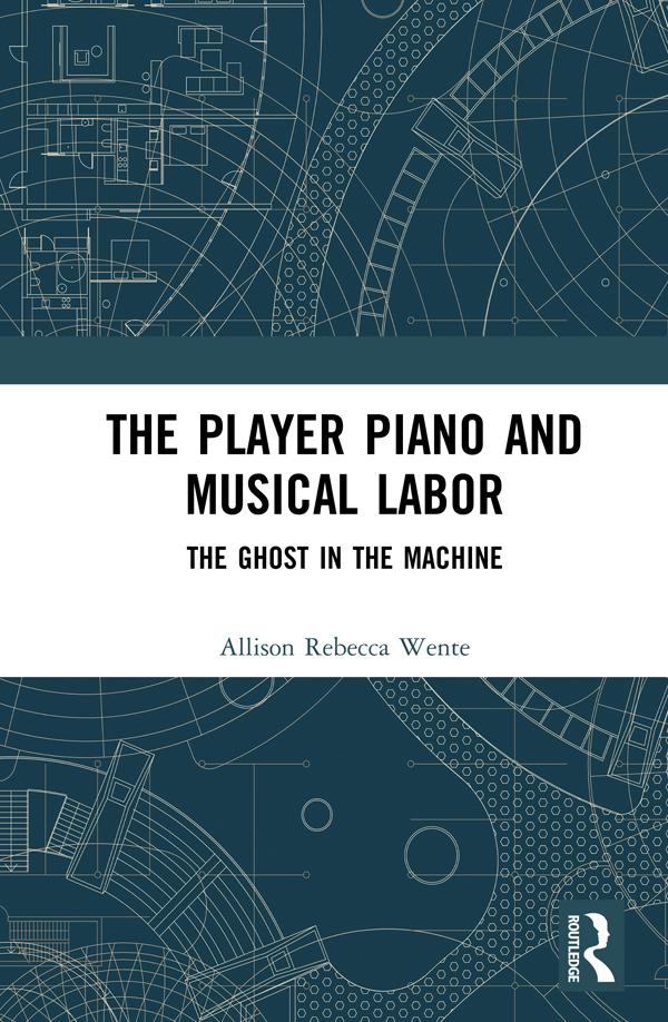 The Player Piano and Musical Labor by Allison Rebecca Wente