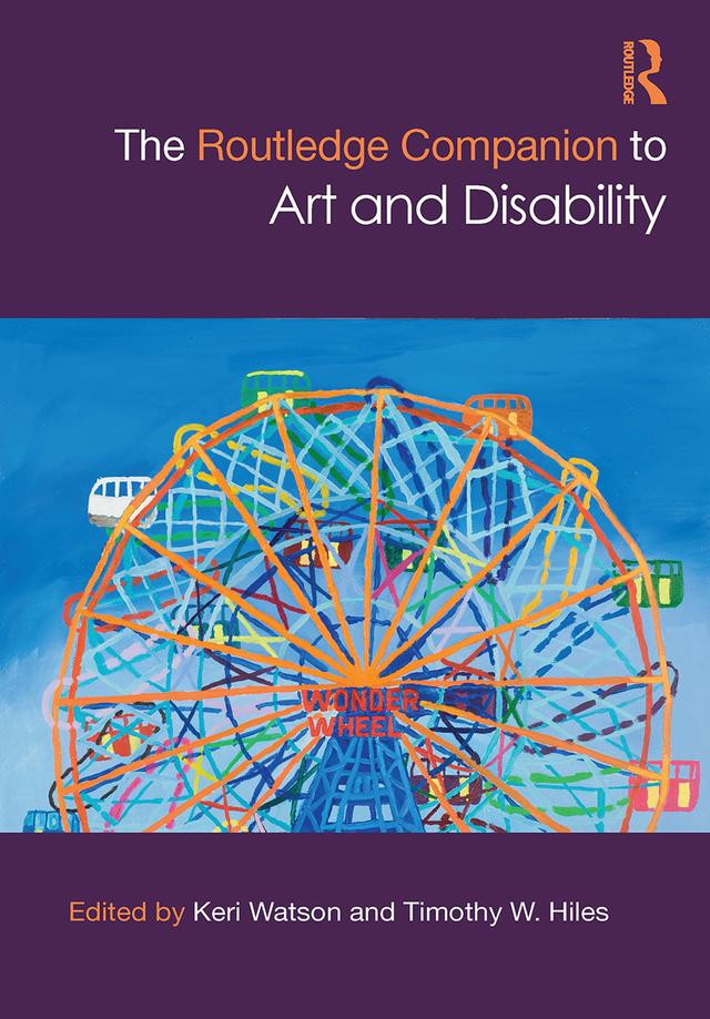 The Routledge Companion to Art and Disability by Keri Watson, Timothy W. Hiles