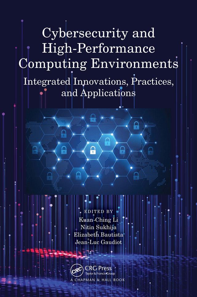 Cybersecurity and High-Performance Computing Environments by Elizabeth Bautista, Jean-Luc Gaudiot, Kuan-Ching Li, Nitin Sukhija