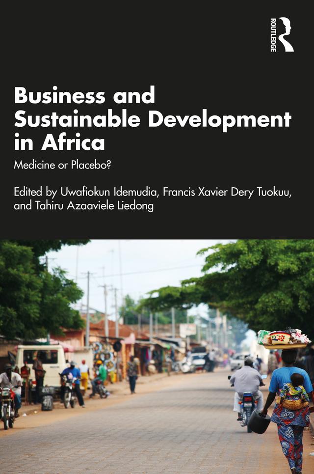 Business and Sustainable Development in Africa by Francis Xavier Dery Tuokuu, Tahiru Azaaviele Liedong, Uwafiokun Idemudia