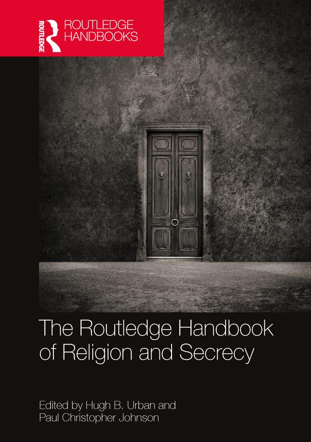 The Routledge Handbook of Religion and Secrecy by Hugh B. Urban, Paul Christopher Johnson