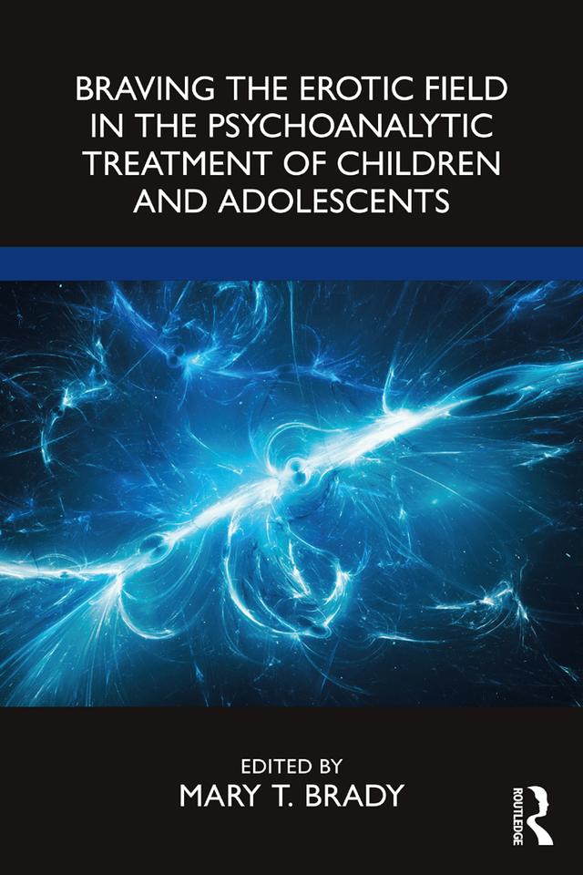 Braving the Erotic Field in the Psychoanalytic Treatment of Children and Adolescents by Mary Brady