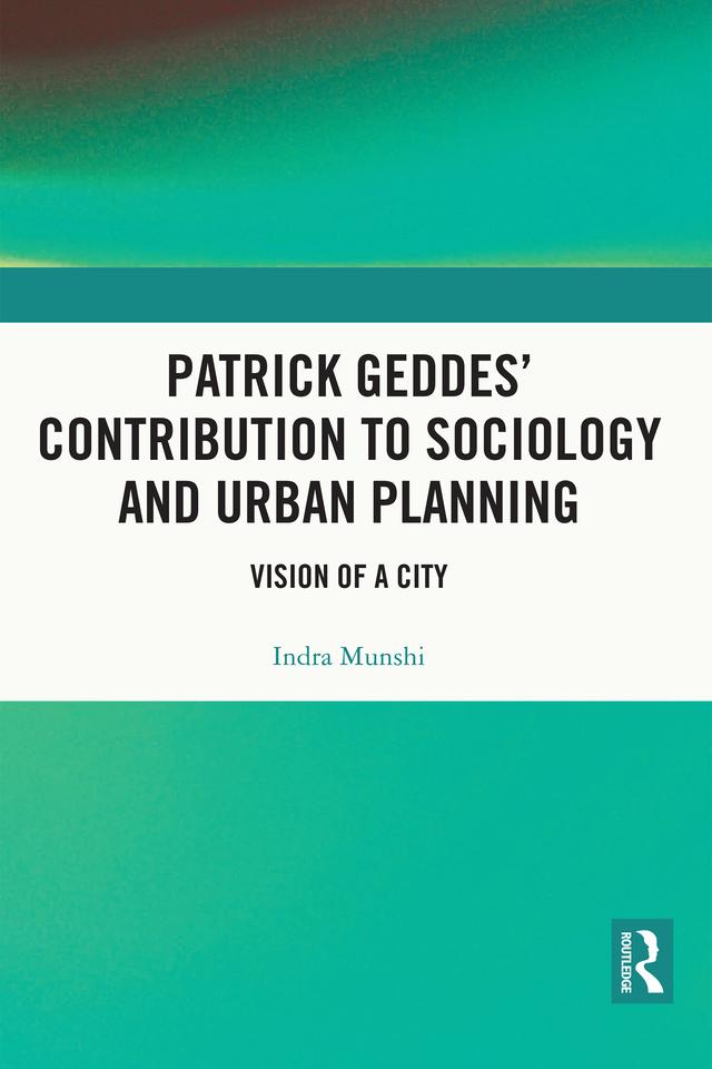 Patrick Geddes’ Contribution to Sociology and Urban Planning by Indra Munshi