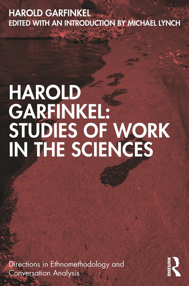 Harold Garfinkel: Studies of Work in the Sciences by Harold Garfinkel, Michael Lynch