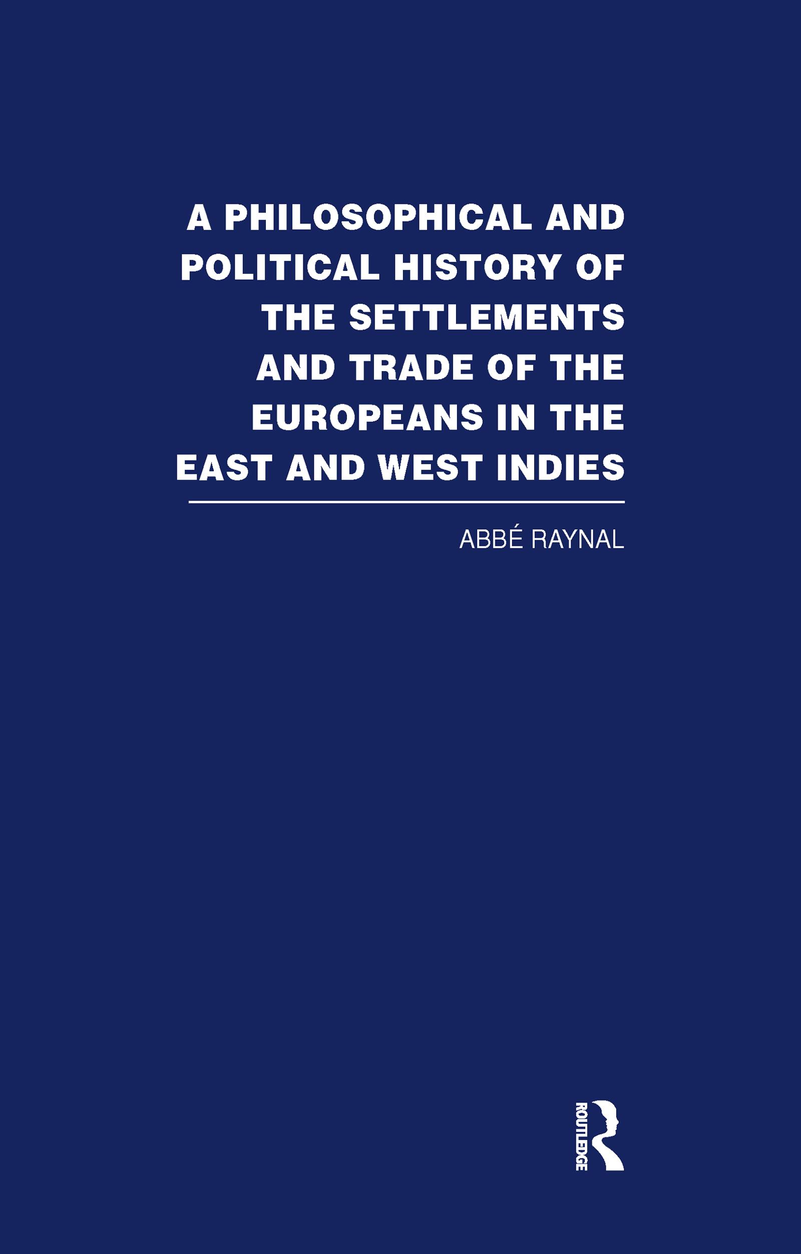 A Philosophical and Political History of the Settlements and Trade of the Europeans in the East and West Indies