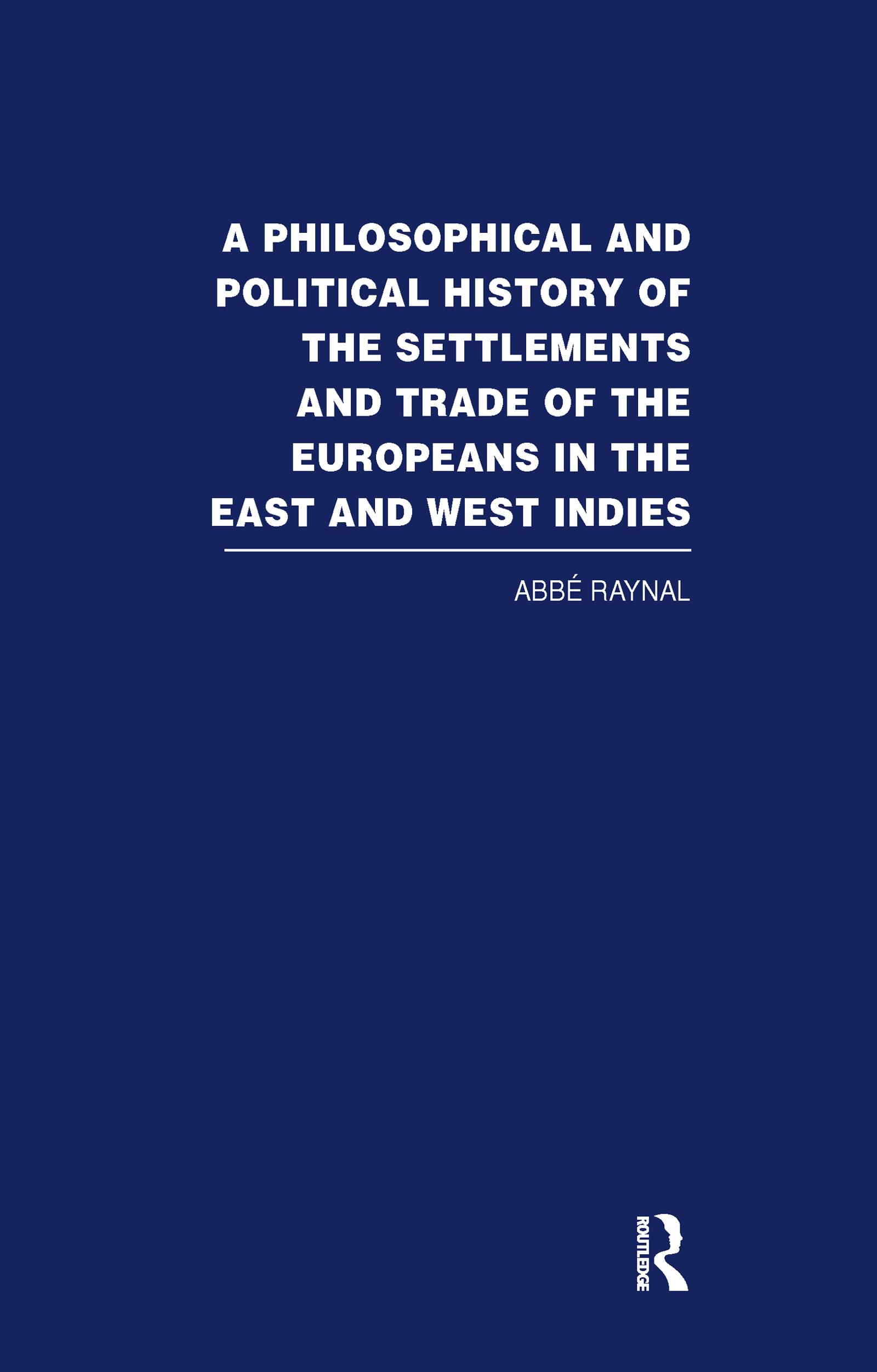 A Philosophical and Political History of the Settlements and Trade of the Europeans in the East and West Indies