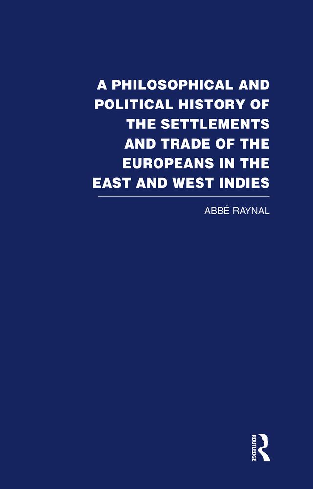 A Philosophical and Political History of the Settlements and Trade of the Europeans in the East and West Indies by Abbe Raynal