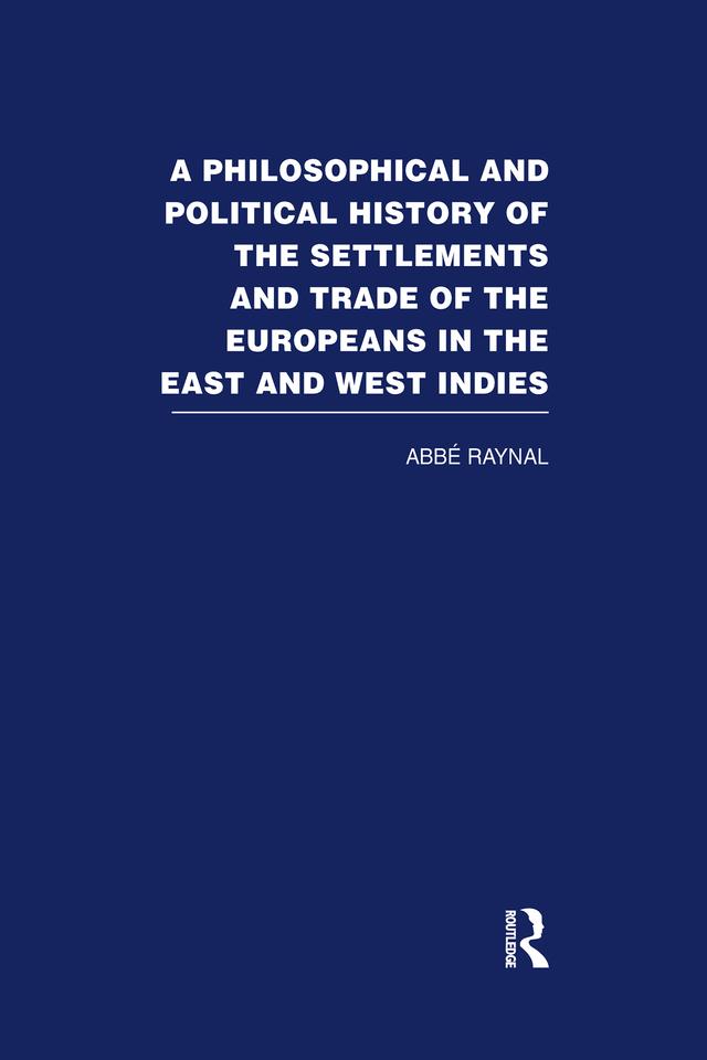 A Philosophical and Political History of the Settlements and Trade of the Europeans in the East and West Indies by Abbe Raynal