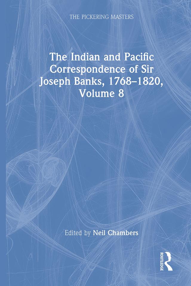 The Indian and Pacific Correspondence of Sir Joseph Banks, 1768–1820, Volume 8 by Neil Chambers