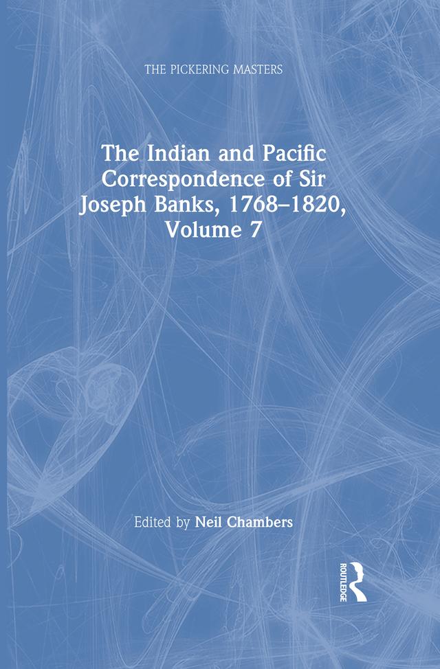 The Indian and Pacific Correspondence of Sir Joseph Banks, 1768–1820, Volume 7 by Neil Chambers