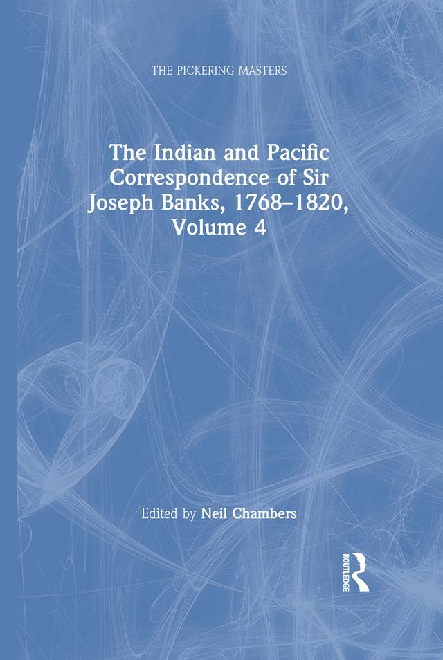 The Indian and Pacific Correspondence of Sir Joseph Banks, 1768–1820, Volume 4 by Neil Chambers