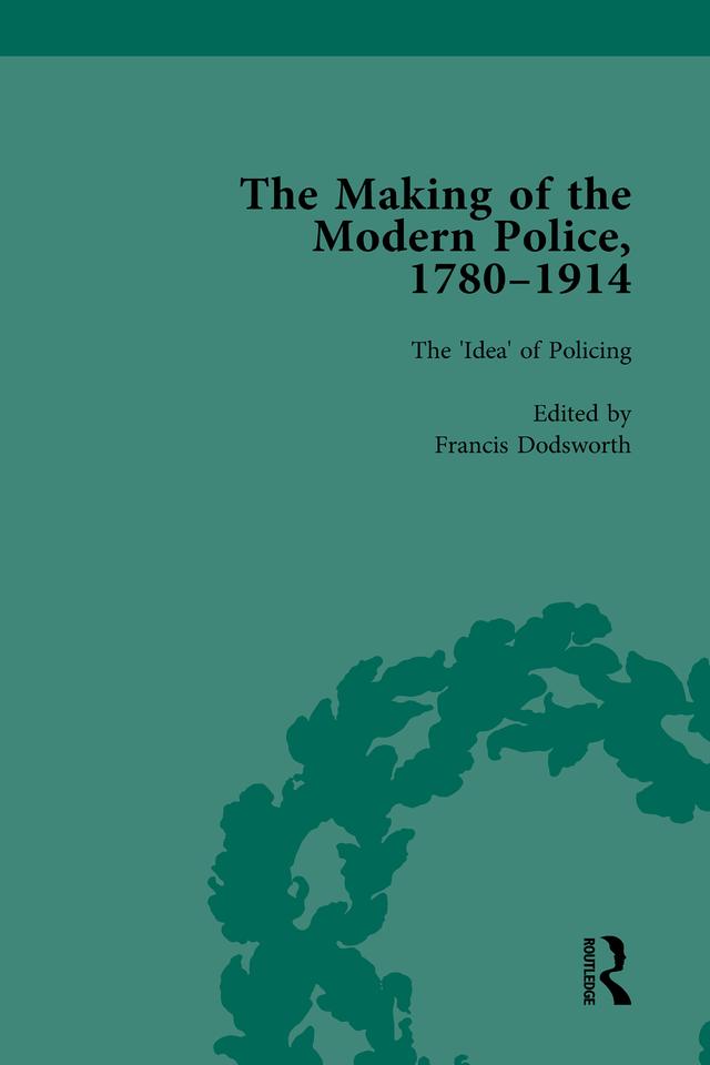 The Making of the Modern Police, 1780–1914, Part I Vol 1 by Francis Dodsworth, Paul Lawrence, Robert M Morris